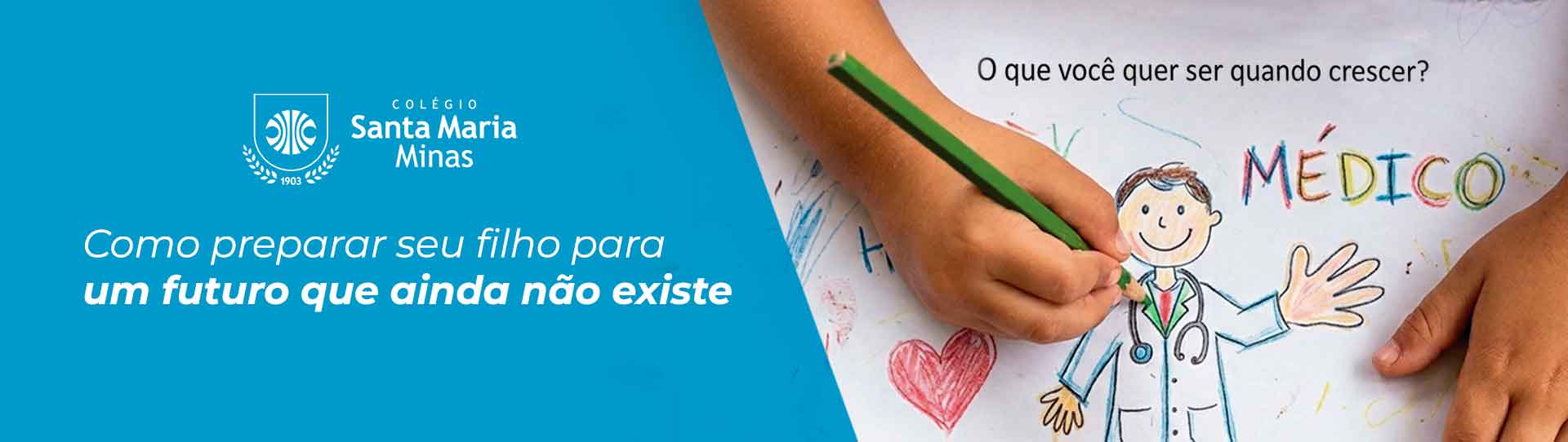 inserir aqui Banner do Colégio Santa Maria Minas com criança colorindo desenho de um médico e mensagem sobre preparar filhos para o futuro educacional.