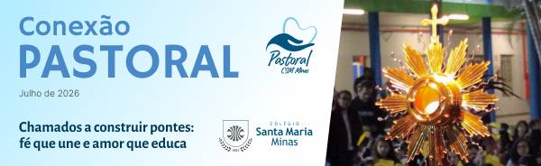 Banner com o título 'Conexão Pastoral – junho de 2026', acompanhado dos logos da Pastoral e do Colégio Santa Maria Minas, ao lado de foto de alunos de mãos dadas ao redor de uma árvore, no jardim da escola. Alunos e imagem religiosa em destaque.